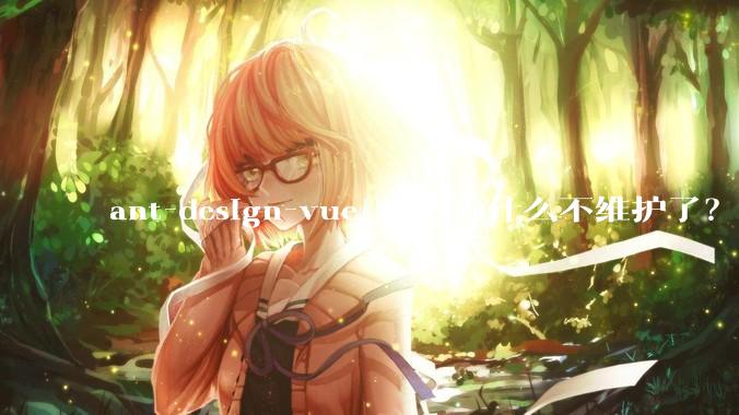 ant-design-vue 社区为什么不维护了？