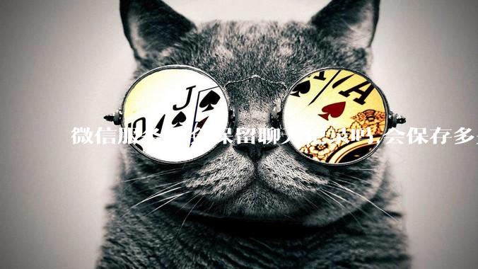 微信服务器会保留聊天记录吗,会保存多久?