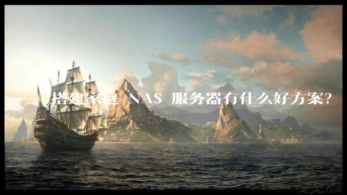 搭建家庭 NAS 服务器有什么好方案？