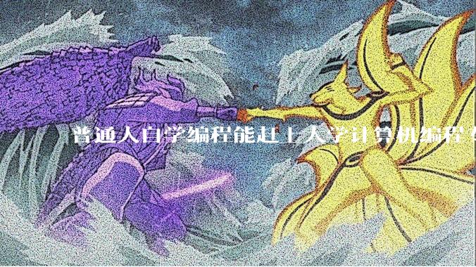 普通人自学编程能赶上大学计算机编程专业的水平吗？
