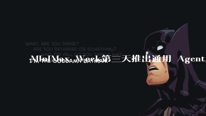 MiniMax Week第三天推出通用 Agent，体验如何？对行业会带来哪些影响？